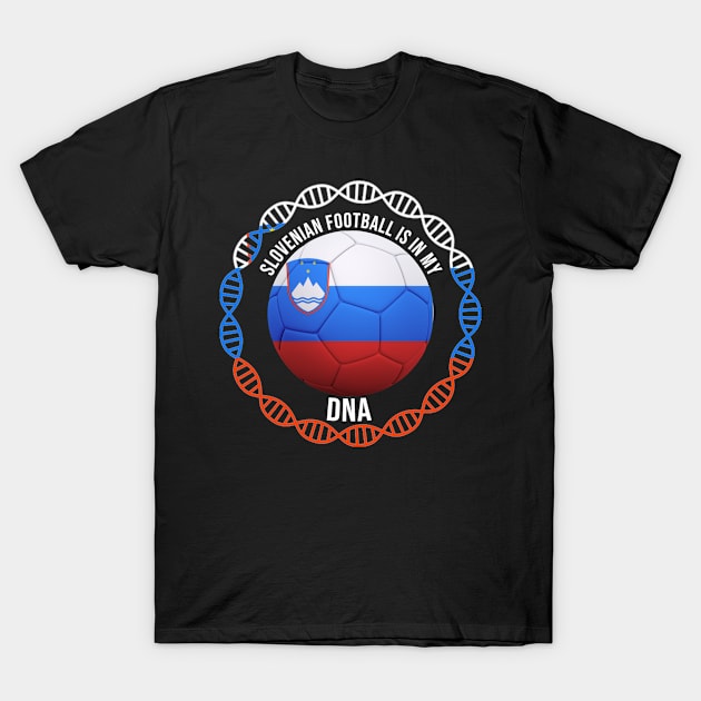 Slovenian Football Is In My DNA - Gift for Slovenian With Roots From Slovenia T-Shirt by Country Flags